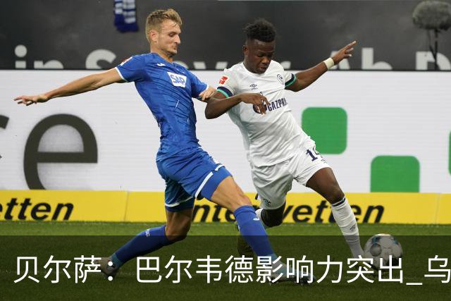 贝尔萨：巴尔韦德影响力突出 乌拉圭的打法是控制球权并向前进攻